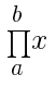prod{a}{b}{x}