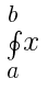 oint{a}{b}{x}