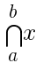 bigcap{a}{b}{x}